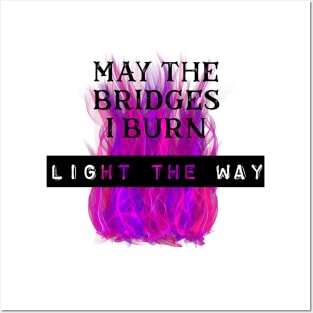 May the Bridges I Burn Light the Way Posters and Art